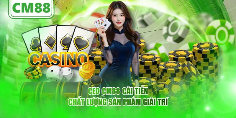CEO Liễu Thanh Yên – Chân dung nhà lãnh đạo tạo dấu ấn 4 CEO CM88 cải tiến chất lượng sản phẩm giải trí